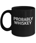 Lover Coffee Mug, Porcelain 11 Mug Whiskey, Mug- Quotes Coffee Whiskey Funny Mug Alcohol Mug, Coffee Oz Addict Coffee lover Black Probably Whiskey